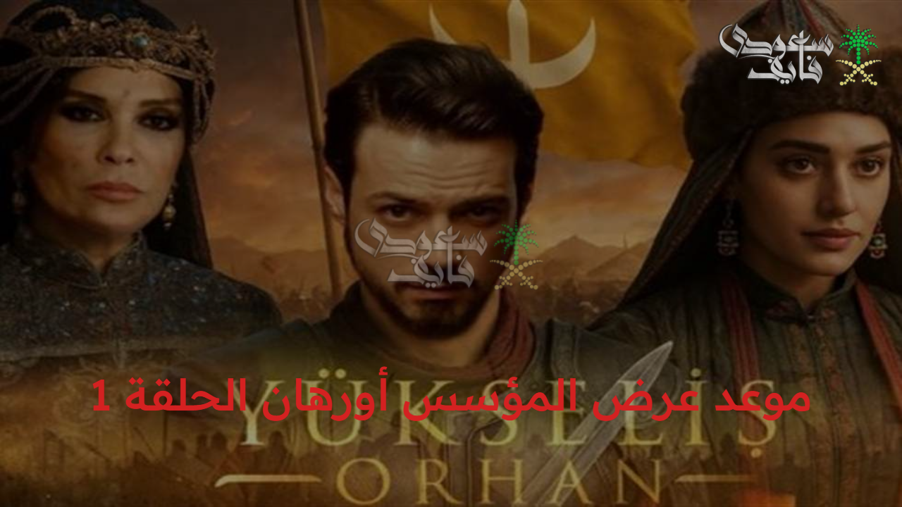 رسميا الآن.. موعد عرض المؤسس أورهان الحلقة 1 Orhan والقنوات الناقلة لللمعارك القادمة