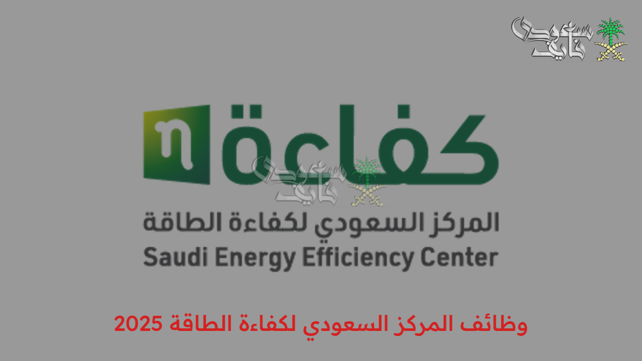 قدم بسرعة.. وظائف المركز السعودي لكفاءة الطاقة 2025 يفتح باب التوظيف لحملة البكالوريوس من الجنسين عبر جدارات
