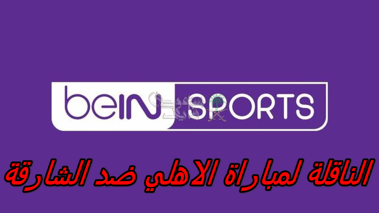 تردد قناة beIN Sports HD 2 الناقلة لمباراة الاهلي السعودي ضد الشارقة في دوري أبطال آسيا للنخبة