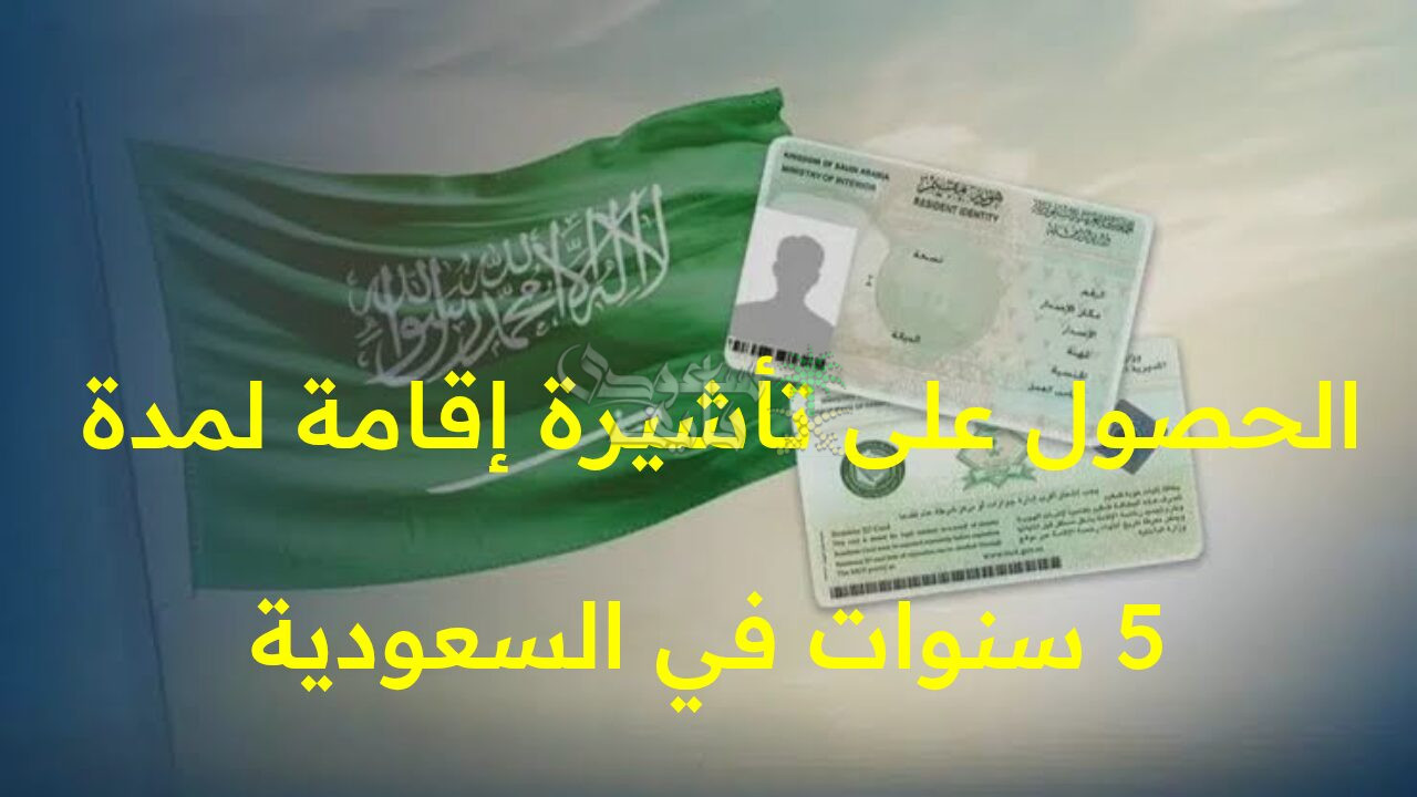 خطوات وشروط الحصول على تأشيرة إقامة لمدة 5 سنوات في السعودية