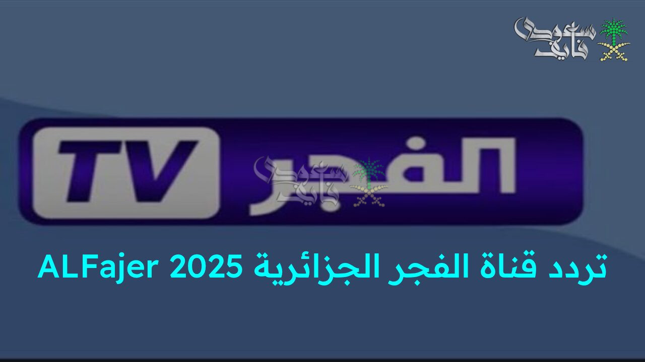استقبل الآن تردد قناة الفجر الجزائرية 2025 ALFajer واستمتع بمتابعة المؤسس أورهان بجودة عالية على مدار 24 ساعة
