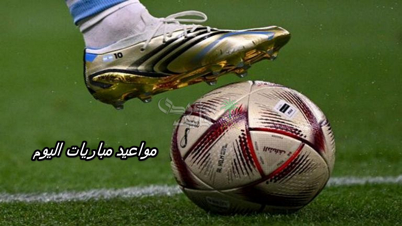 مواعيد مباريات اليوم السبت 28-3-2026.. مين الأقرب يفرض نفسه قبل كأس العالم؟